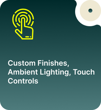 Custom Finishes, Ambient Lighting, Touch Controls